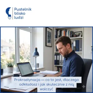 Prokrastynacja — co to jest, dlaczego odkładasz i jak skutecznie z nią walczyć