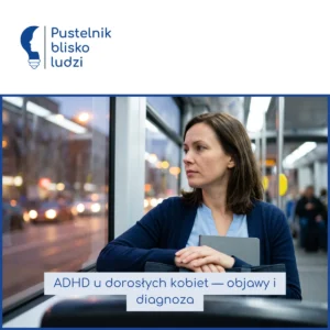 ADHD u dorosłych kobiet — objawy, diagnoza i jak sobie radzić, gdy zostało nierozpoznane