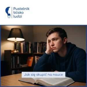 Jak się skupić na nauce — najlepsze sposoby na koncentrację i skupienie się na nauce, gdy nie mogę się skupić, oraz jak poprawić koncentrację i pamięć