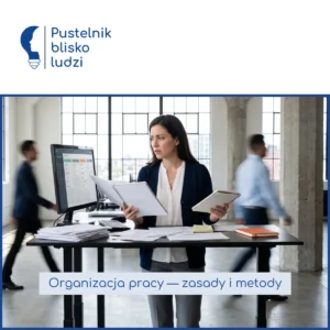 Organizacja pracy — zasady, metody organizacji pracy i efektywne zarządzanie czasem pracy